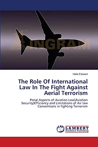 Imagen de archivo de The Role Of International Law In The Fight Against Aerial Terrorism: Penal Aspects of Aviation Law(Aviation Security)Efficiency and Limitations of Air law Conventions in fighting Terrorism a la venta por Lucky's Textbooks