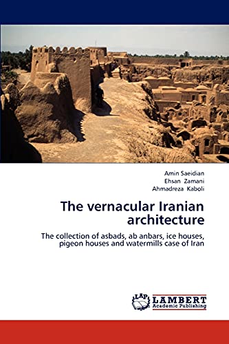 Imagen de archivo de The vernacular Iranian architecture: The collection of asbads, ab anbars, ice houses, pigeon houses and watermills case of Iran a la venta por Lucky's Textbooks