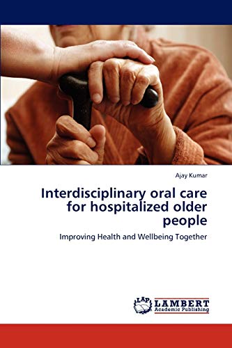 Interdisciplinary oral care for hospitalized older people: Improving Health and Wellbeing Together (9783659183379) by Kumar, Ajay
