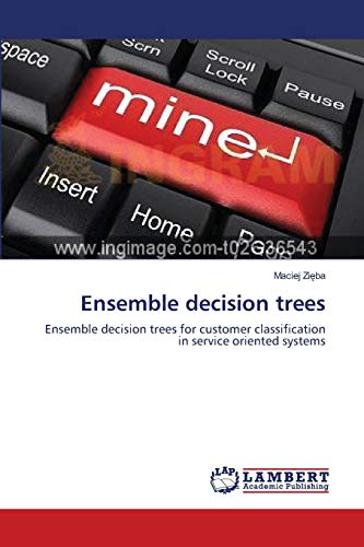 Ensemble decision trees: Ensemble decision trees for customer classification in service oriented systems (9783659185205) by ZiÄ™ba, Maciej