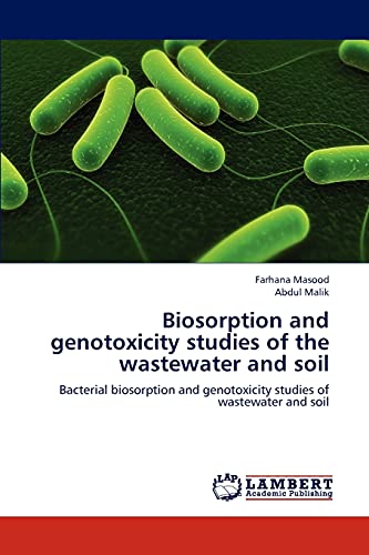 Biosorption and genotoxicity studies of the wastewater and soil: Bacterial biosorption and genotoxicity studies of wastewater and soil (9783659187391) by Masood, Farhana; Malik, Abdul