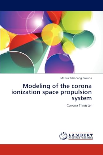 Stock image for Modeling of the corona ionization space propulsion system: Corona Thruster for sale by Lucky's Textbooks