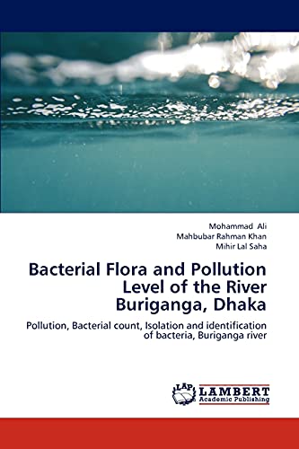 Stock image for Bacterial Flora and Pollution Level of the River Buriganga, Dhaka: Pollution, Bacterial count, Isolation and identification of bacteria, Buriganga river for sale by Lucky's Textbooks