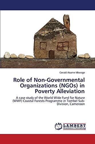 Role of Non-Governmental Organizations (NGOs) in Poverty Alleviation: A case study of the World Wide Fund for Nature (WWF) Coastal Forests Programme in Tombel Sub-Division, Cameroon - Akame Mbwoge, Gerald