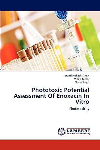 Phototoxic Potential Assessment Of Enoxacin In Vitro: Phototoxicity (9783659195075) by Singh, Anand Prakash; Kumar, Vinay; Singh, Nisha