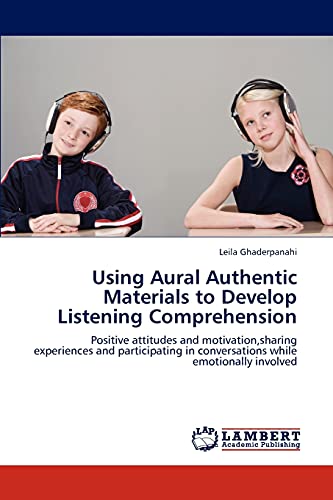 9783659196782: Using Aural Authentic Materials to Develop Listening Comprehension: Positive attitudes and motivation,sharing experiences and participating in conversations while emotionally involved