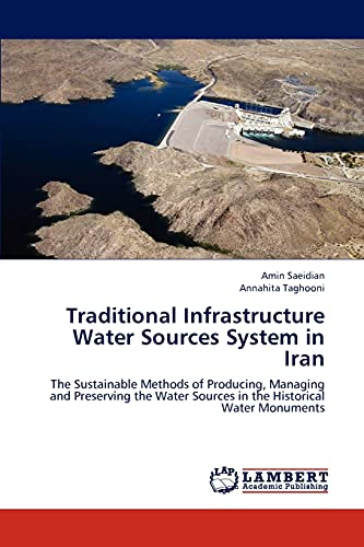 Imagen de archivo de Traditional Infrastructure Water Sources System in Iran: The Sustainable Methods of Producing, Managing and Preserving the Water Sources in the Historical Water Monuments a la venta por Lucky's Textbooks