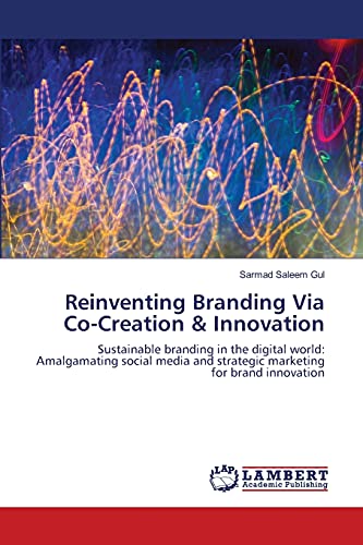 9783659197857: Reinventing Branding Via Co-Creation & Innovation: Sustainable branding in the digital world: Amalgamating social media and strategic marketing for brand innovation