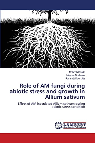 Stock image for Role of AM fungi during abiotic stress and growth in Allium sativum: Effect of AM inoculated Allium sativum during abiotic stress condition for sale by Lucky's Textbooks