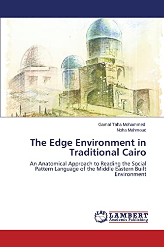 Stock image for The Edge Environment in Traditional Cairo: An Anatomical Approach to Reading the Social Pattern Language of the Middle Eastern Built Environment for sale by Lucky's Textbooks