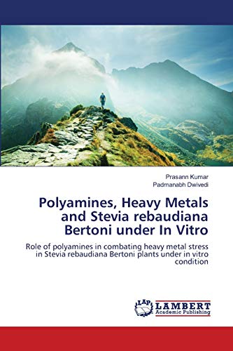 Stock image for Polyamines, Heavy Metals and Stevia rebaudiana Bertoni under In Vitro: Role of polyamines in combating heavy metal stress in Stevia rebaudiana Bertoni plants under in vitro condition for sale by Lucky's Textbooks