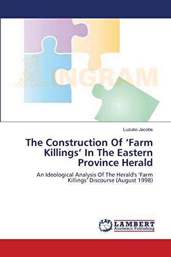 Stock image for The Construction Of ?Farm Killings? In The Eastern Province Herald: An Ideological Analysis Of The Herald's ?Farm Killings? Discourse (August 1998) for sale by Lucky's Textbooks