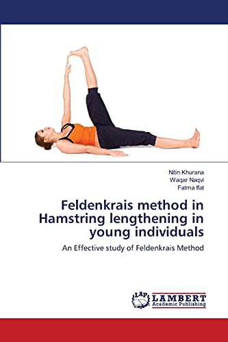 Imagen de archivo de Feldenkrais method in Hamstring lengthening in young individuals: An Effective study of Feldenkrais Method a la venta por Lucky's Textbooks