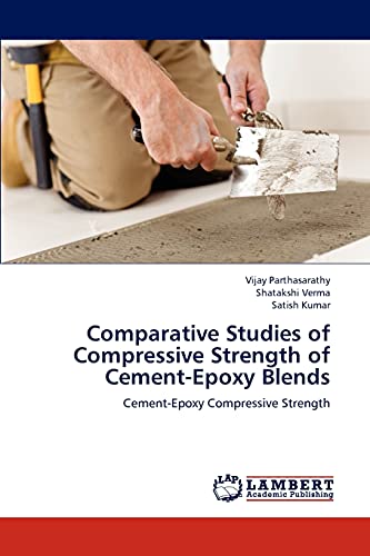 Imagen de archivo de Comparative Studies of Compressive Strength of Cement-Epoxy Blends: Cement-Epoxy Compressive Strength a la venta por Lucky's Textbooks