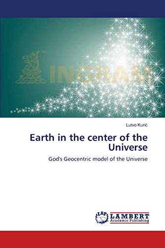 Imagen de archivo de Earth in the center of the Universe: God's Geocentric model of the Universe a la venta por Lucky's Textbooks