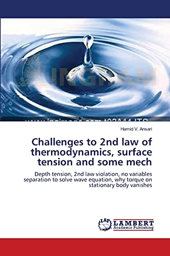 Stock image for Challenges to 2nd law of thermodynamics, surface tension and some mech: Depth tension, 2nd law violation, no variables separation to solve wave equation, why torque on stationary body vanishes for sale by Lucky's Textbooks