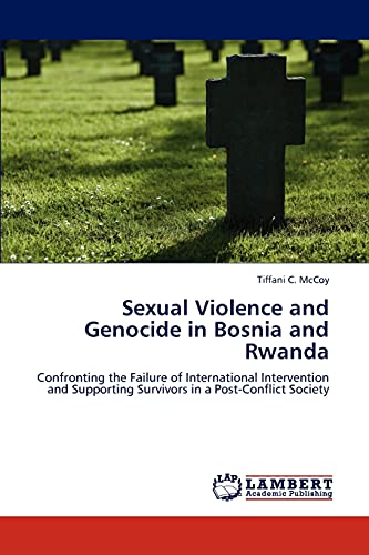 9783659214608: Sexual Violence and Genocide in Bosnia and Rwanda: Confronting the Failure of International Intervention and Supporting Survivors in a Post-Conflict Society