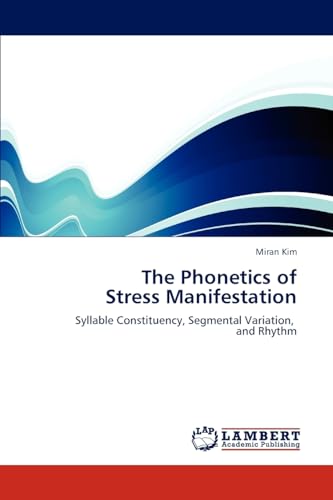 The Phonetics of Stress Manifestation: Syllable Constituency, Segmental Variation, and Rhythm (9783659215261) by Kim, Miran