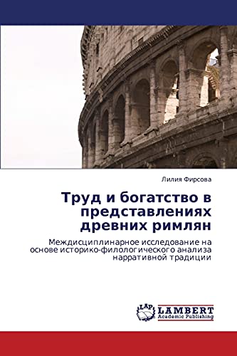 Stock image for Trud i bogatstvo v predstavleniyakh drevnikh rimlyan: Mezhdistsiplinarnoe issledovanie na osnove istoriko-filologicheskogo analiza narrativnoy traditsii (Russian Edition) for sale by Lucky's Textbooks