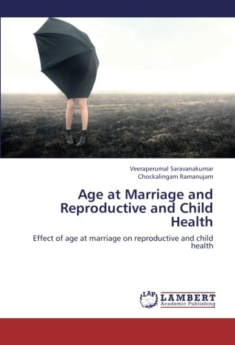 Age at Marriage and Reproductive and Child Health: Effect of age at marriage on reproductive and child health - Veeraperumal Saravanakumar; Chockalingam Ramanujam