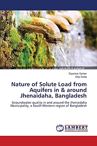 9783659221712: Nature of Solute Load from Aquifers in & around Jhenaidaha, Bangladesh: Groundwater quality in and around the Jhenaidaha Municipality, a South-Western region of Bangladesh