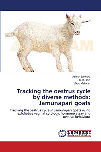 Tracking the oestrus cycle by diverse methods: Jamunapari goats: Tracking the oestrus cycle in Jamunapari goats using exfoliative vaginal cytology, hormone assay and oestrus behaviour (9783659221804) by Lakhera, Ashish; Jain, S. K.; Mahajan, Vikas