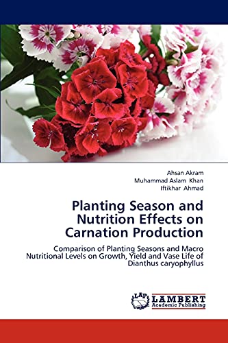 Planting Season and Nutrition Effects on Carnation Production: Comparison of Planting Seasons and Macro Nutritional Levels on Growth, Yield and Vase Life of Dianthus caryophyllus (9783659222337) by Akram, Ahsan; Khan, Muhammad Aslam; Ahmad, Iftikhar