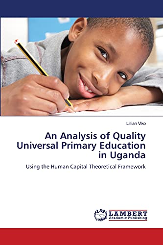 Stock image for An Analysis of Quality Universal Primary Education in Uganda: Using the Human Capital Theoretical Framework for sale by Lucky's Textbooks