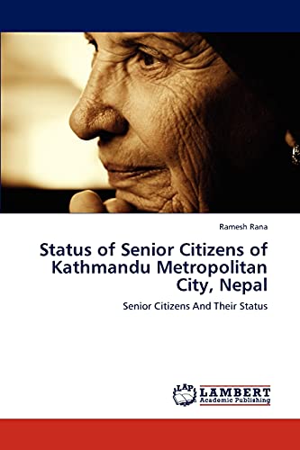 Stock image for Status of Senior Citizens of Kathmandu Metropolitan City, Nepal: Senior Citizens And Their Status for sale by Lucky's Textbooks