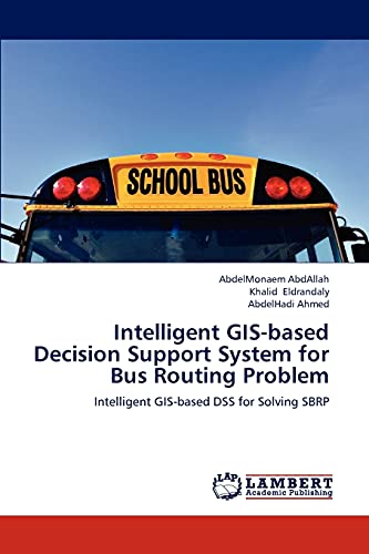 Stock image for Intelligent GIS-based Decision Support System for Bus Routing Problem: Intelligent GIS-based DSS for Solving SBRP for sale by Lucky's Textbooks