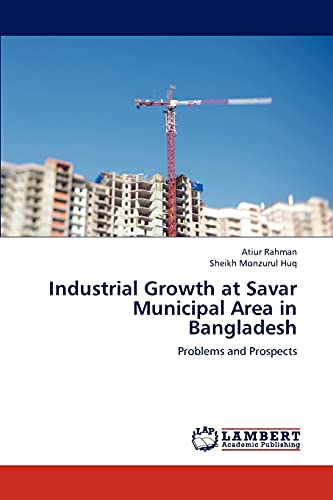 Industrial Growth at Savar Municipal Area in Bangladesh: Problems and Prospects (9783659227240) by Rahman, Atiur; Huq, Sheikh Monzurul