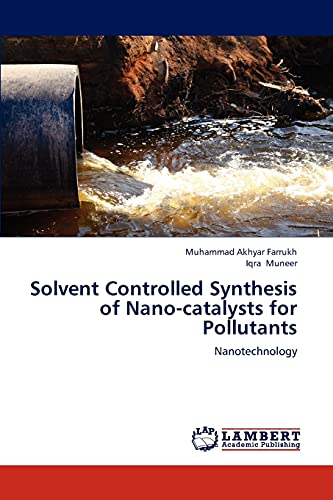 Stock image for Solvent Controlled Synthesis of Nano-catalysts for Pollutants: Nanotechnology for sale by Lucky's Textbooks