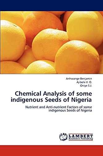 Chemical Analysis of some indigenous Seeds of Nigeria Nutrient and Antinutrient Factors of some indigenous Seeds of Nigeria - Anhwange Benjamin