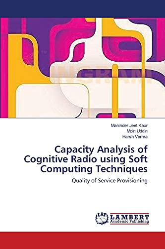 Stock image for Capacity Analysis of Cognitive Radio using Soft Computing Techniques: Quality of Service Provisioning for sale by Lucky's Textbooks