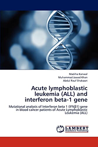 Stock image for Acute lymphoblastic leukemia (ALL) and interferon beta-1 gene: Mutational analysis of Interferon beta 1 (IFN?1) gene in blood cancer patients of Acute Lymphoblastic Leukemia (ALL) for sale by Lucky's Textbooks