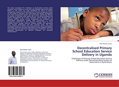 Stock image for Decentralised Primary School Education Service Delivery in Uganda: Challenges of Primary School Education Service Delivery Under Decentralisation System of Governance in Rural Areas for sale by Books Unplugged