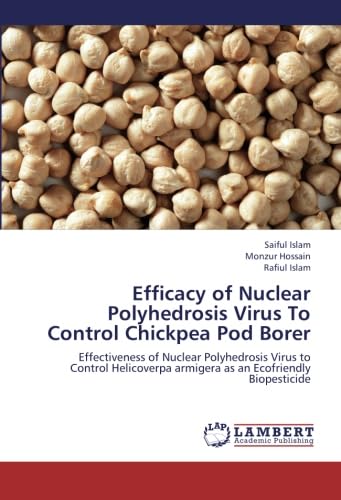 Efficacy of Nuclear Polyhedrosis Virus To Control Chickpea Pod Borer: Effectiveness of Nuclear Polyhedrosis Virus to Control Helicoverpa armigera as an Ecofriendly Biopesticide (9783659231056) by ISLAM, SAIFUL; Hossain, Monzur; Islam, Rafiul