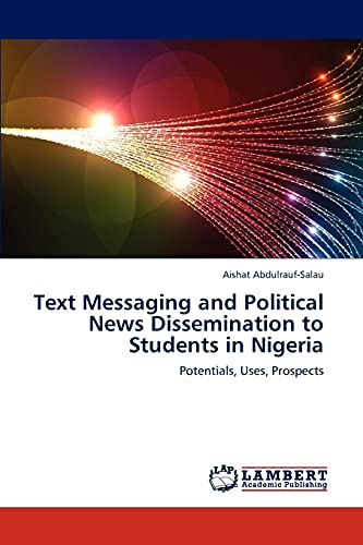 9783659233180: Text Messaging and Political News Dissemination to Students in Nigeria: Potentials, Uses, Prospects