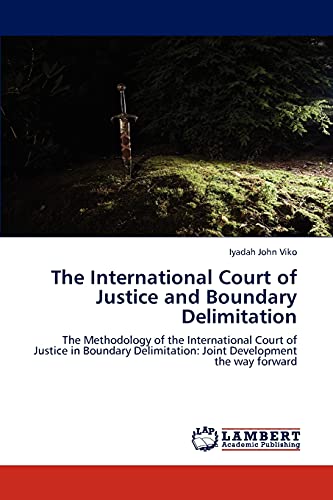9783659233920: The International Court of Justice and Boundary Delimitation: The Methodology of the International Court of Justice in Boundary Delimitation: Joint Development the way forward