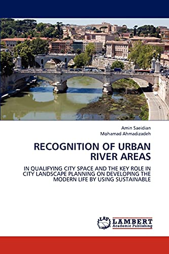 Imagen de archivo de RECOGNITION OF URBAN RIVER AREAS: IN QUALIFYING CITY SPACE AND THE KEY ROLE IN CITY LANDSCAPE PLANNING ON DEVELOPING THE MODERN LIFE BY USING SUSTAINABLE a la venta por Lucky's Textbooks