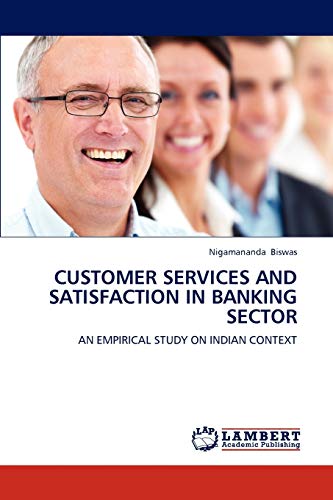 Stock image for CUSTOMER SERVICES AND SATISFACTION IN BANKING SECTOR: AN EMPIRICAL STUDY ON INDIAN CONTEXT for sale by Lucky's Textbooks