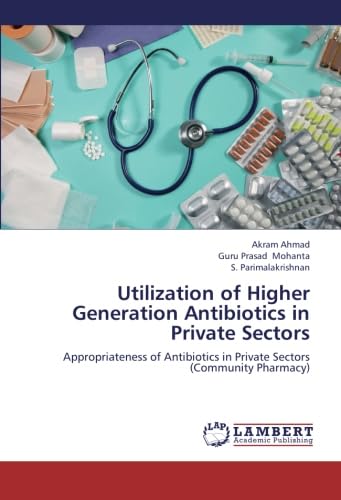 9783659241499: Utilization of Higher Generation Antibiotics in Private Sectors: Appropriateness of Antibiotics in Private Sectors (Community Pharmacy)