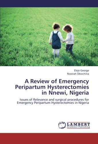 9783659242113: A Review of Emergency Peripartum Hysterectomies in Nnewi, Nigeria: Issues of Relevance and surgical procedures for Emergency Peripartum Hysterectomies in Nigeria