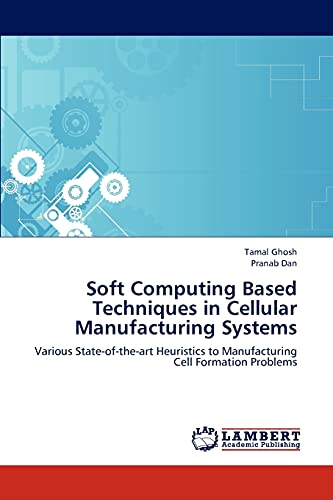 Stock image for Soft Computing Based Techniques in Cellular Manufacturing Systems: Various State-of-the-art Heuristics to Manufacturing Cell Formation Problems for sale by Lucky's Textbooks