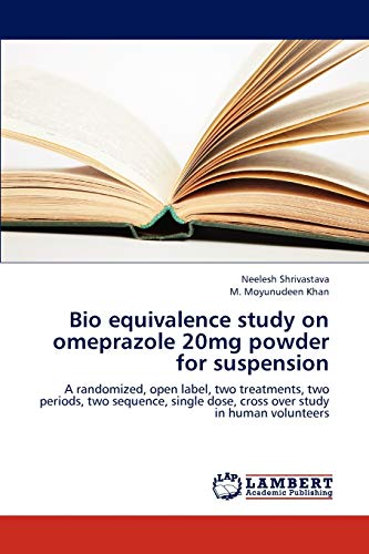 Imagen de archivo de Bio equivalence study on omeprazole 20mg powder for suspension: A randomized, open label, two treatments, two periods, two sequence, single dose, cross over study in human volunteers a la venta por Lucky's Textbooks