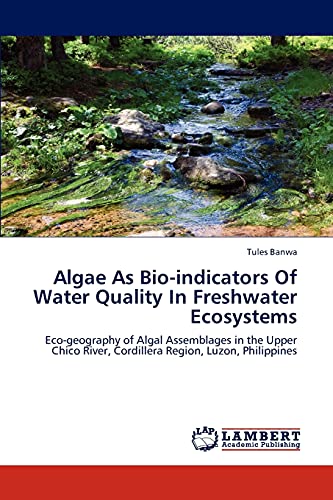 9783659246494: Algae As Bio-indicators Of Water Quality In Freshwater Ecosystems: Eco-geography of Algal Assemblages in the Upper Chico River, Cordillera Region, Luzon, Philippines