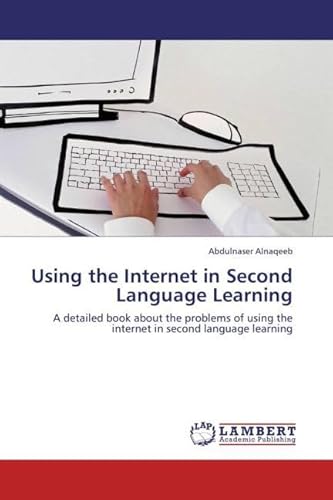 Imagen de archivo de Using The Internet In Second Language Learning: A Detailed Book About The Problems Of Using The Internet In Second Language Learning a la venta por Revaluation Books