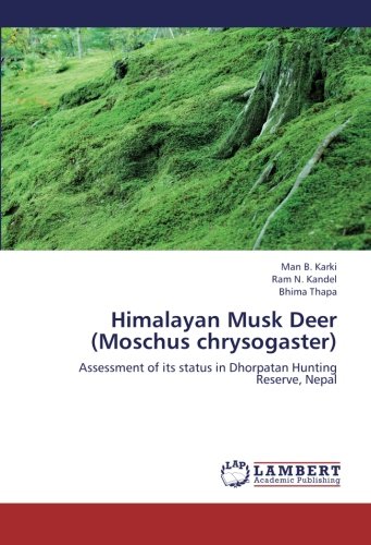 Himalayan Musk Deer (Moschus chrysogaster) : Assessment of its status in Dhorpatan Hunting Reserve, Nepal - Man B. Karki
