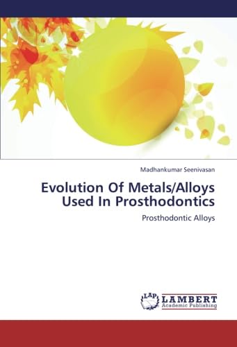 Evolution Of Metals/Alloys Used In Prosthodontics: Prosthodontic Alloys - Seenivasan, Madhankumar; Seenivasan, Madhankumar