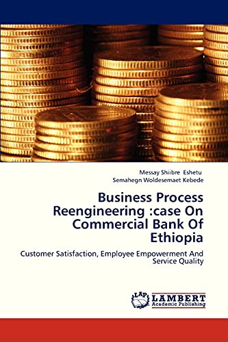 Beispielbild fr Business Process Reengineering :case On Commercial Bank Of Ethiopia: Customer Satisfaction, Employee Empowerment And Service Quality (Spanish Edition) zum Verkauf von Lucky's Textbooks